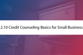 2.10 Credit Counseling Basics for Small Business