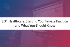 3.31 Healthcare: Starting Your Private Practice and What You Should Know